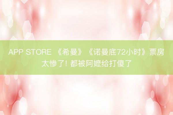 APP STORE 《希曼》《诺曼底72小时》票房太惨了! 都被阿嬷给打傻了