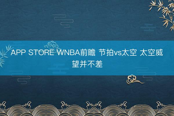APP STORE WNBA前瞻 节拍vs太空 太空威望并不差