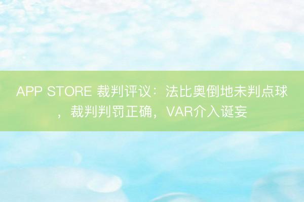 APP STORE 裁判评议：法比奥倒地未判点球，裁判判罚正确，VAR介入诞妄