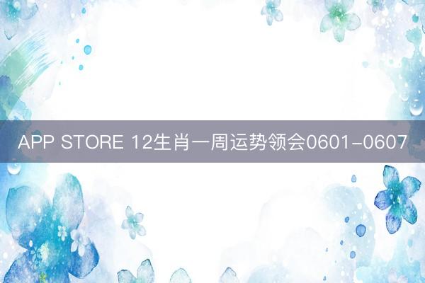 APP STORE 12生肖一周运势领会0601-0607