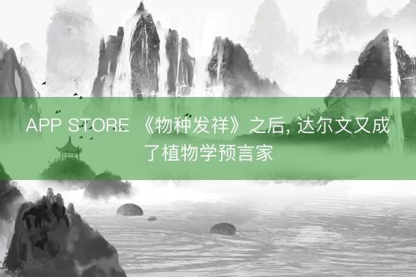 APP STORE 《物种发祥》之后， 达尔文又成了植物学预言家